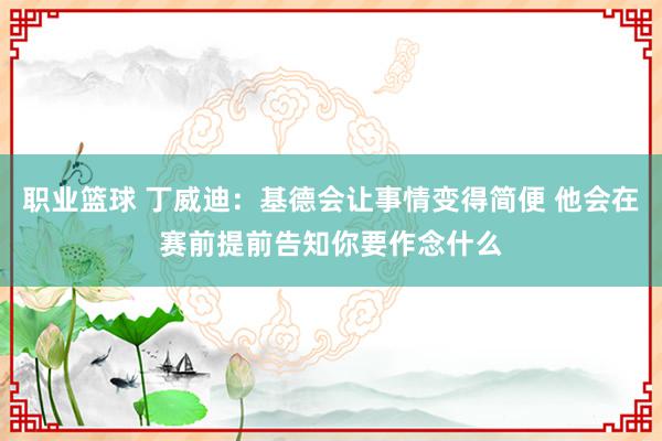 职业篮球 丁威迪：基德会让事情变得简便 他会在赛前提前告知你要作念什么