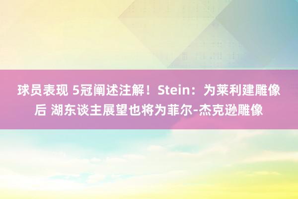 球员表现 5冠阐述注解！Stein：为莱利建雕像后 湖东谈主展望也将为菲尔-杰克逊雕像