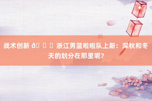 战术创新 😍浙江男篮啦啦队上新：深秋和冬天的划分在那里呢？