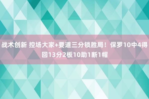 战术创新 控场大家+要道三分锁胜局！保罗10中4得回13分2板10助1断1帽