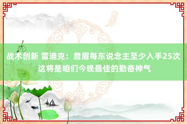 战术创新 雷迪克：詹眉每东说念主至少入手25次 这将是咱们今晚最佳的勤奋神气