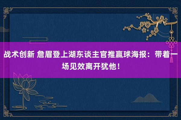 战术创新 詹眉登上湖东谈主官推赢球海报：带着一场见效离开犹他！