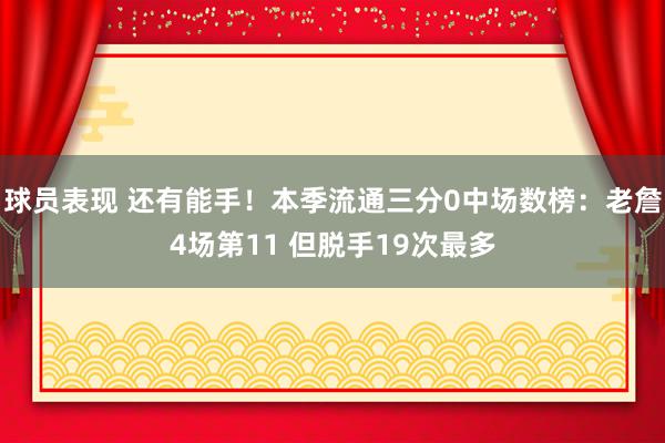 球员表现 还有能手！本季流通三分0中场数榜：老詹4场第11 但脱手19次最多