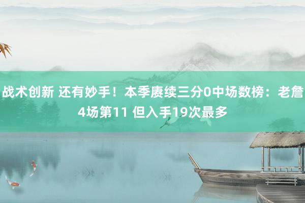 战术创新 还有妙手！本季赓续三分0中场数榜：老詹4场第11 但入手19次最多