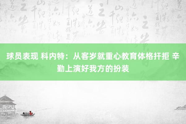 球员表现 科内特：从客岁就重心教育体格扞拒 辛勤上演好我方的扮装