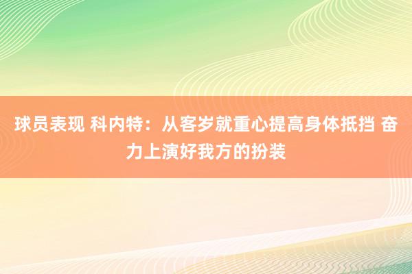 球员表现 科内特：从客岁就重心提高身体抵挡 奋力上演好我方的扮装