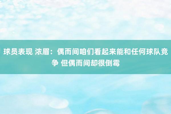 球员表现 浓眉：偶而间咱们看起来能和任何球队竞争 但偶而间却很倒霉