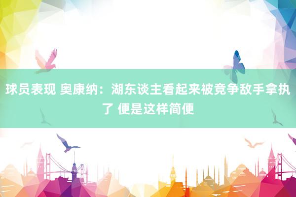 球员表现 奥康纳：湖东谈主看起来被竞争敌手拿执了 便是这样简便