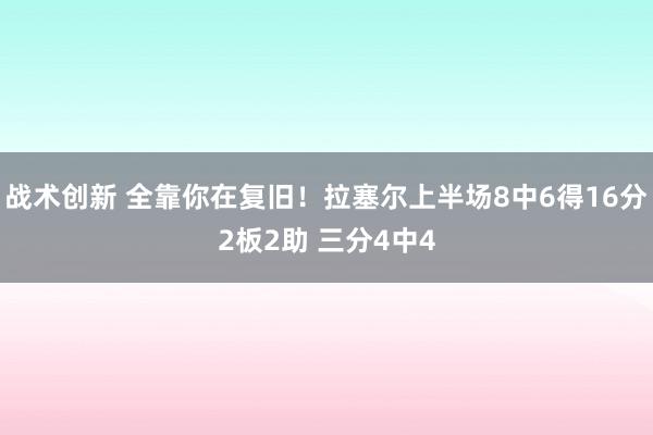 战术创新 全靠你在复旧！拉塞尔上半场8中6得16分2板2助 三分4中4