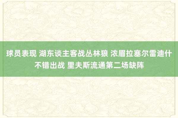 球员表现 湖东谈主客战丛林狼 浓眉拉塞尔雷迪什不错出战 里夫斯流通第二场缺阵