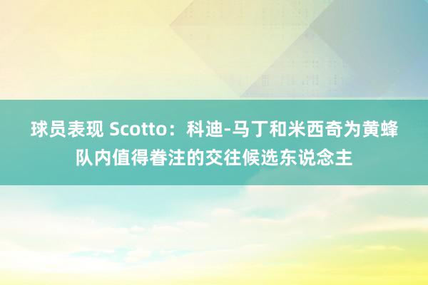 球员表现 Scotto：科迪-马丁和米西奇为黄蜂队内值得眷注的交往候选东说念主